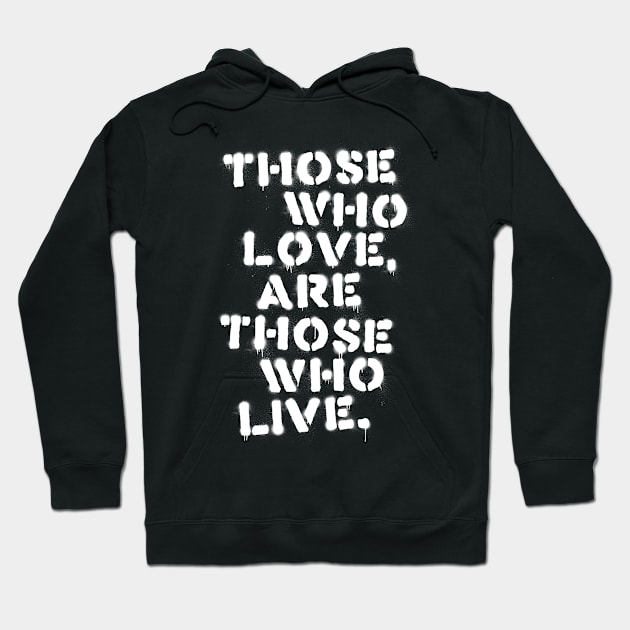 Those Who Love, Are Those Who Live Hoodie by William Henry Design